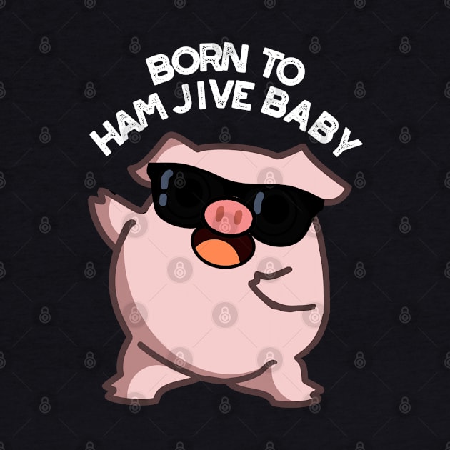 Born To Ham Jive Baby Funny Pig Puns by punnybone